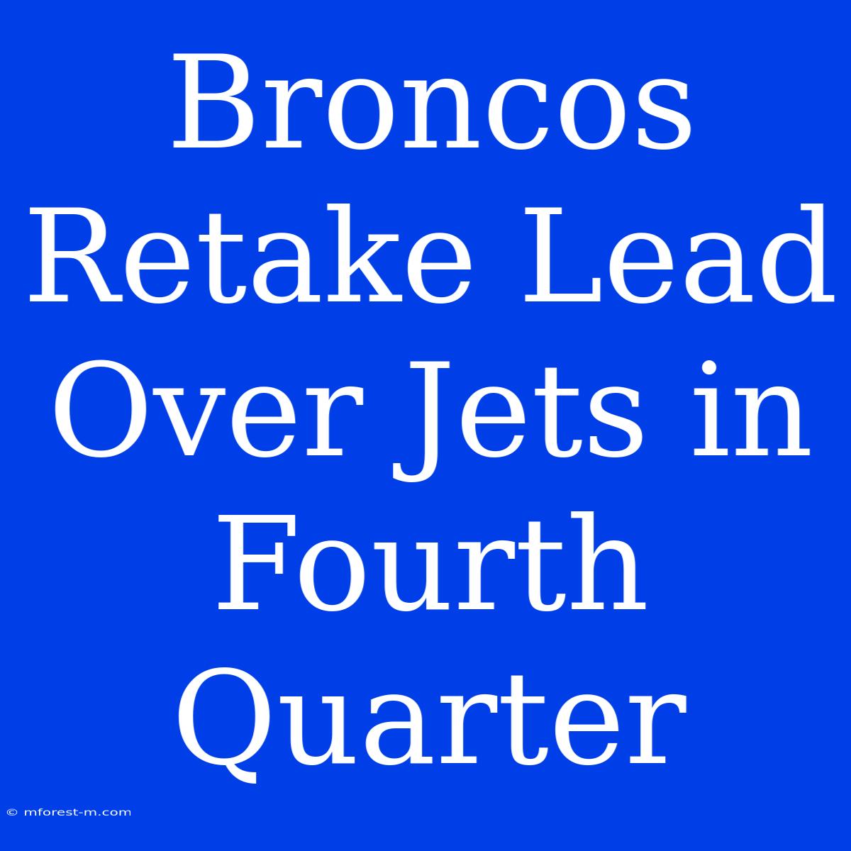 Broncos Retake Lead Over Jets In Fourth Quarter