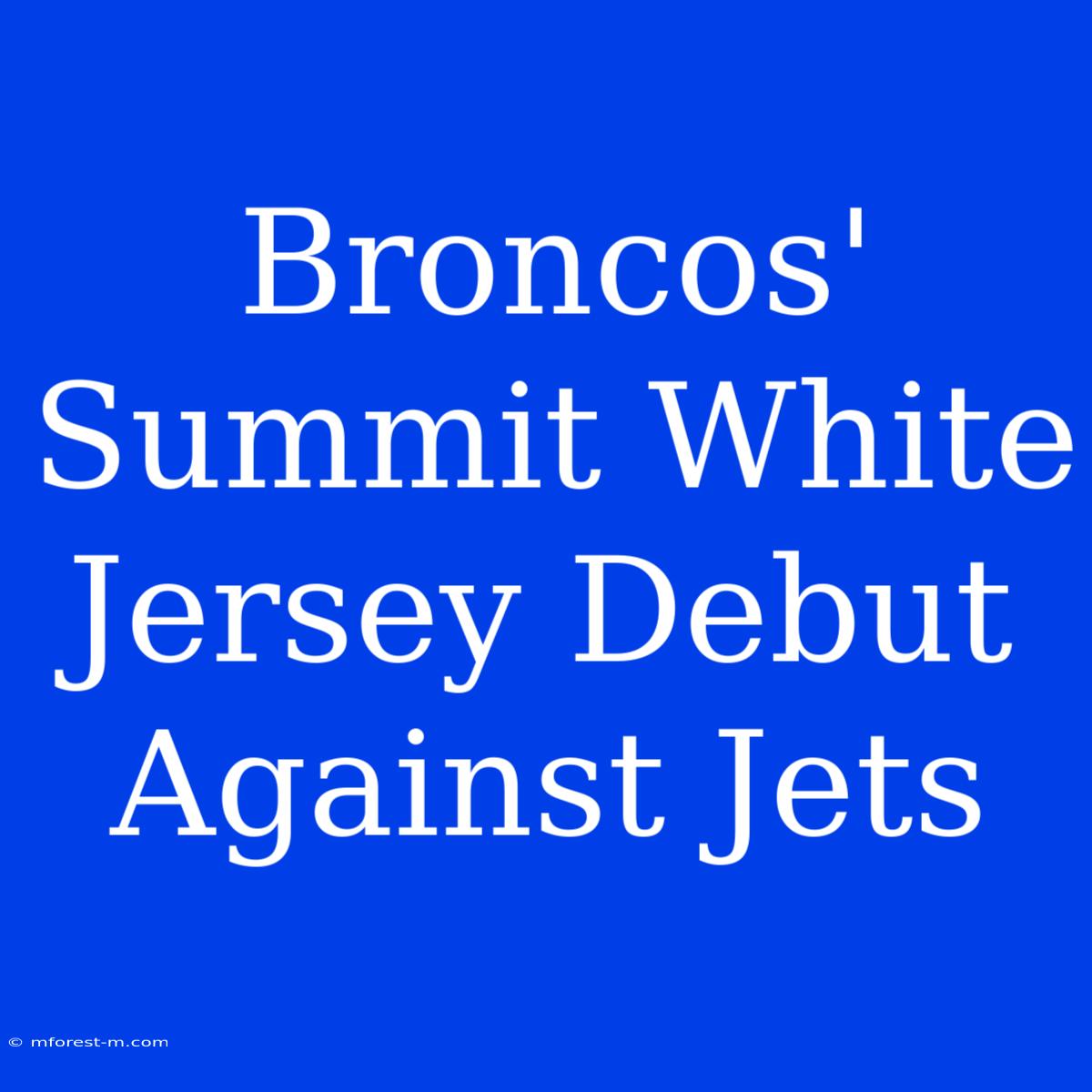 Broncos' Summit White Jersey Debut Against Jets