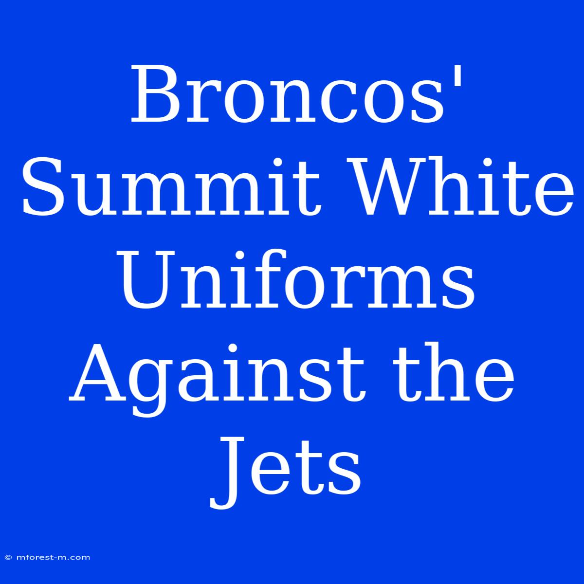 Broncos' Summit White Uniforms Against The Jets