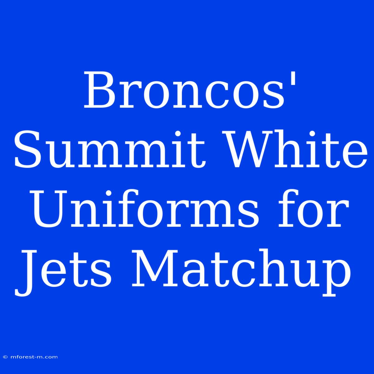 Broncos' Summit White Uniforms For Jets Matchup