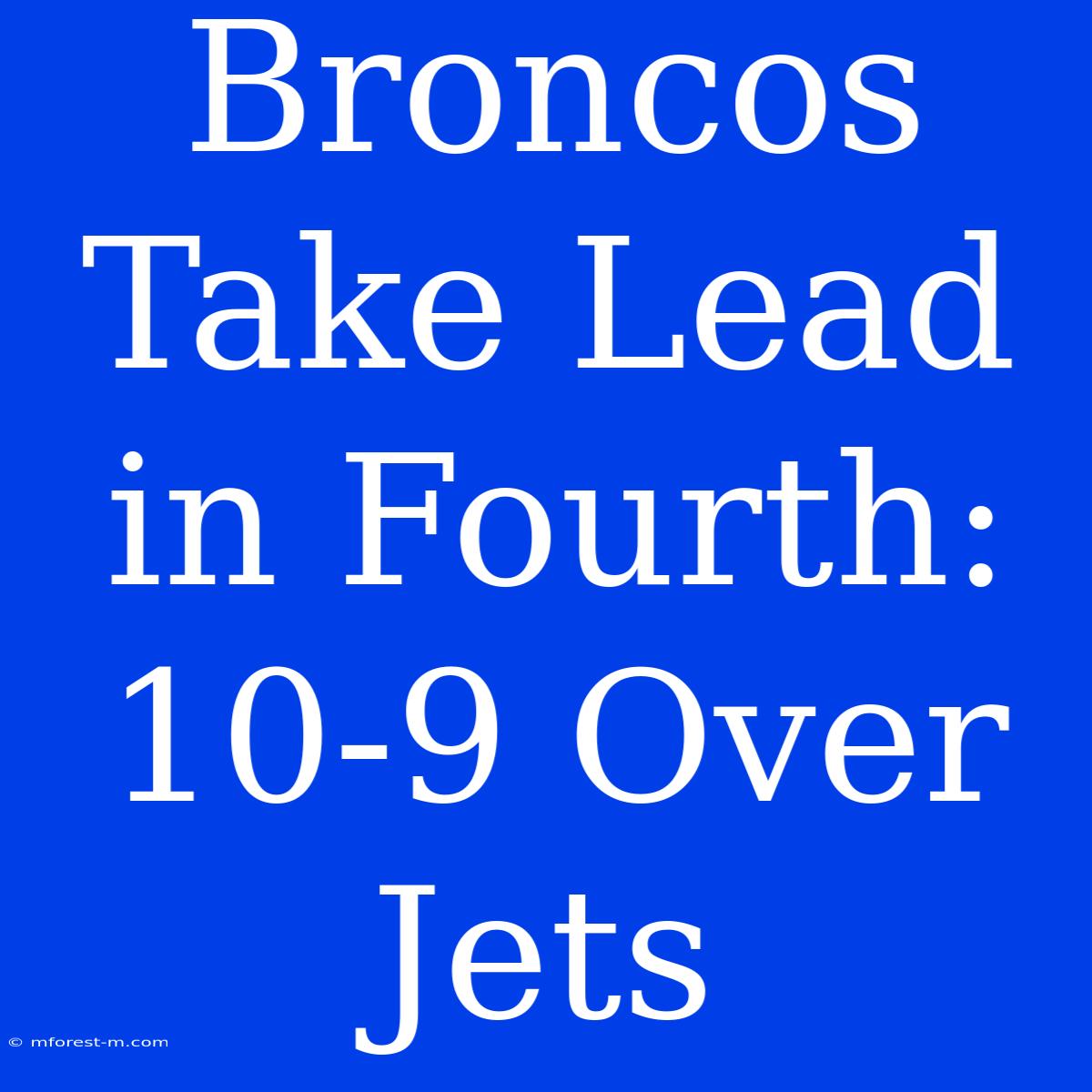 Broncos Take Lead In Fourth: 10-9 Over Jets