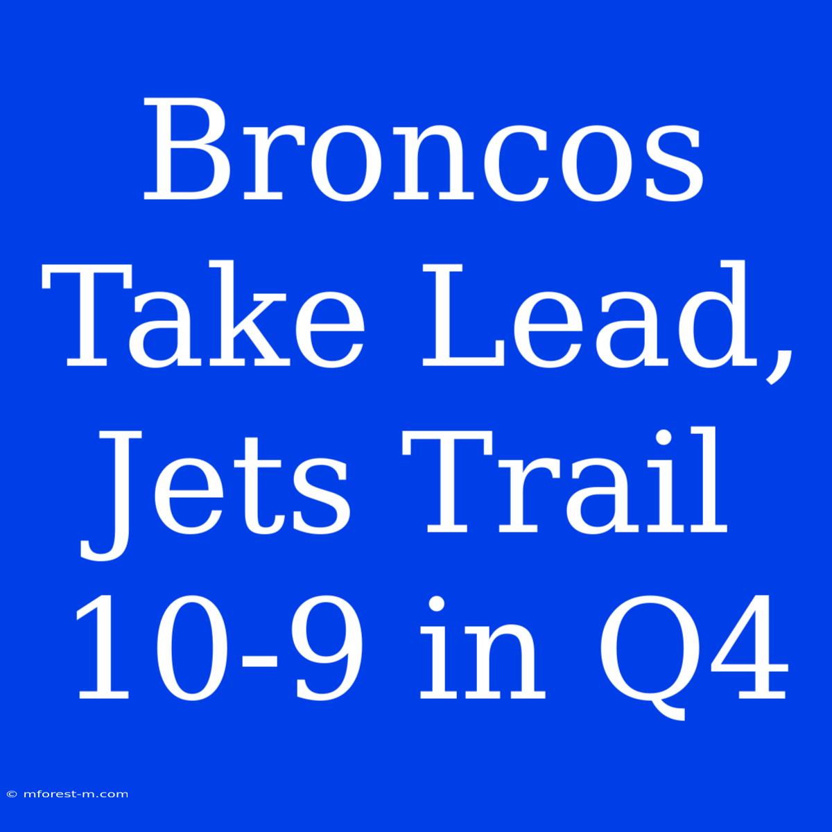 Broncos Take Lead, Jets Trail 10-9 In Q4