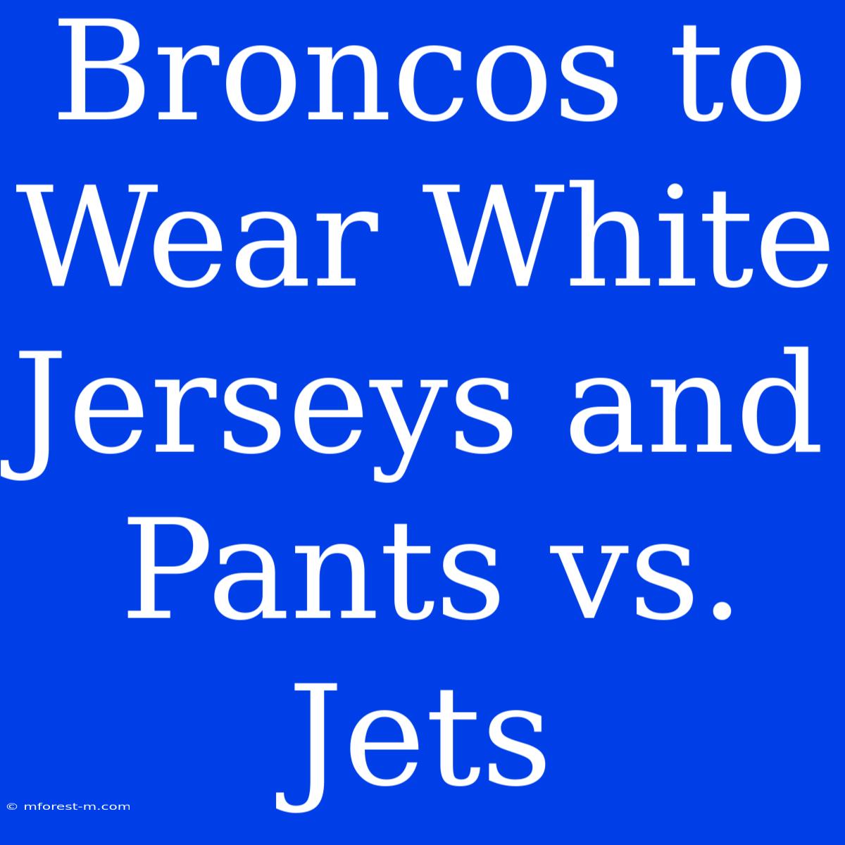 Broncos To Wear White Jerseys And Pants Vs. Jets 