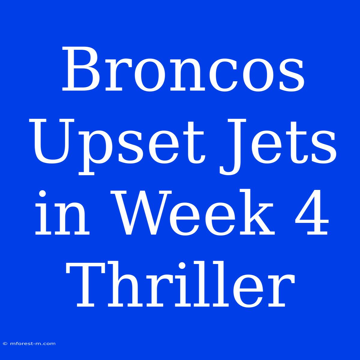 Broncos Upset Jets In Week 4 Thriller