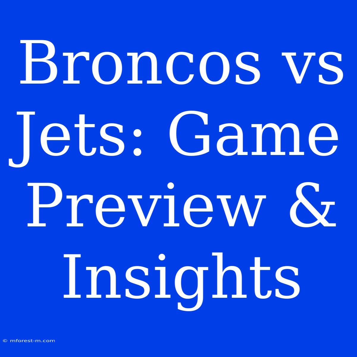 Broncos Vs Jets: Game Preview & Insights