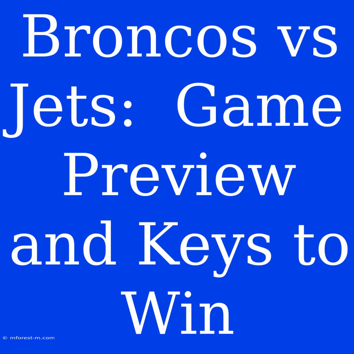 Broncos Vs Jets:  Game Preview And Keys To Win