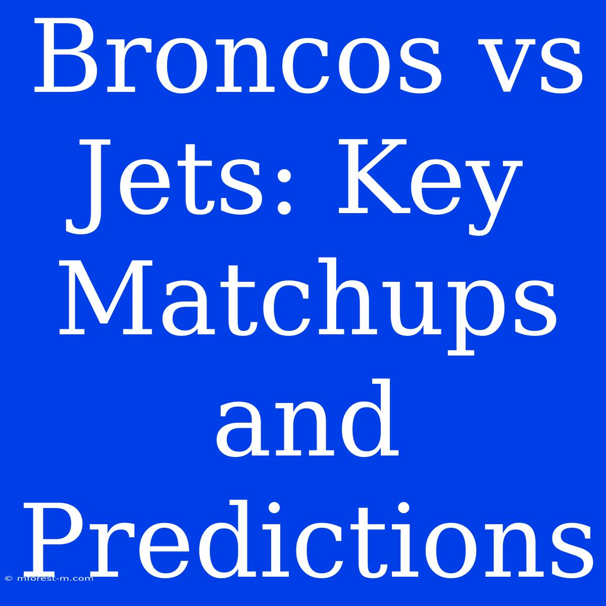 Broncos Vs Jets: Key Matchups And Predictions