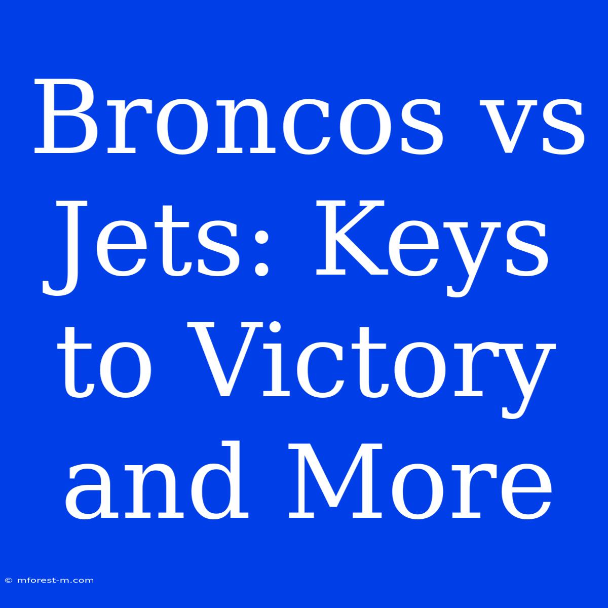 Broncos Vs Jets: Keys To Victory And More