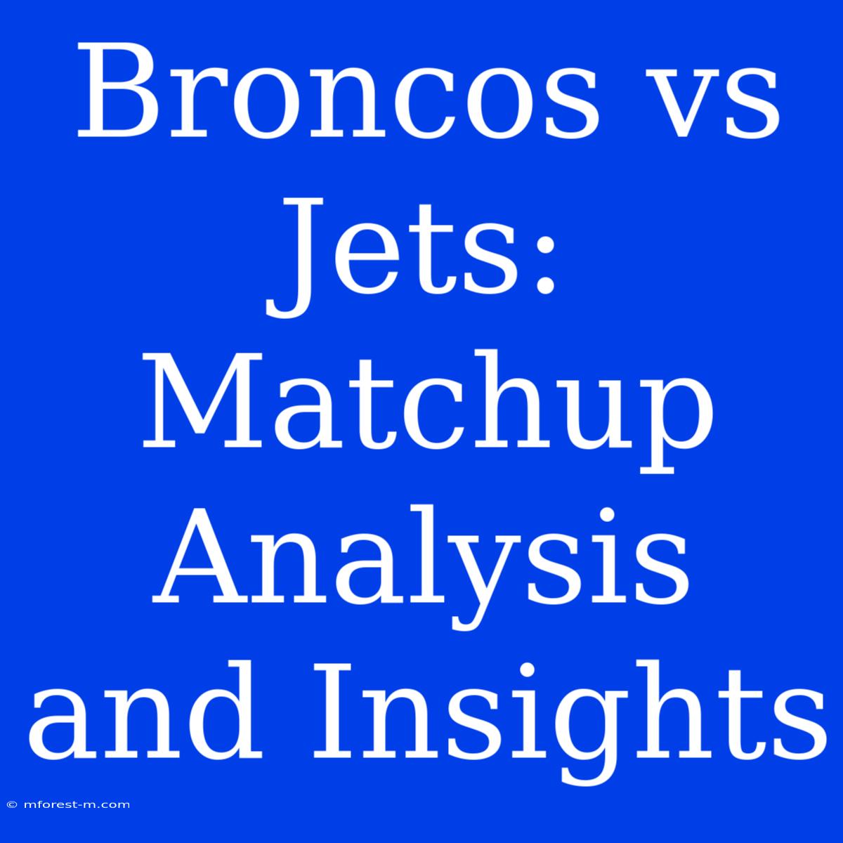 Broncos Vs Jets:  Matchup Analysis And Insights