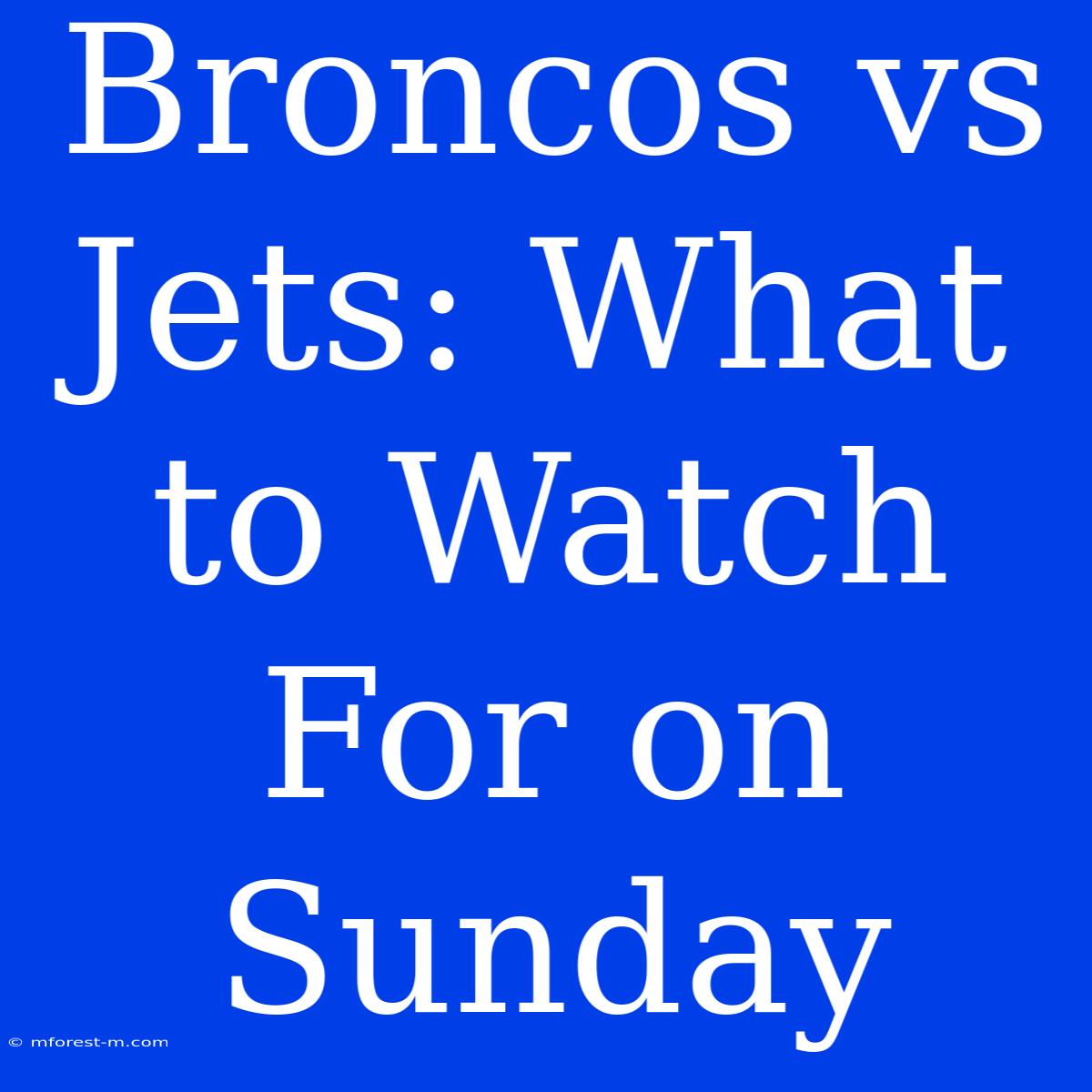 Broncos Vs Jets: What To Watch For On Sunday