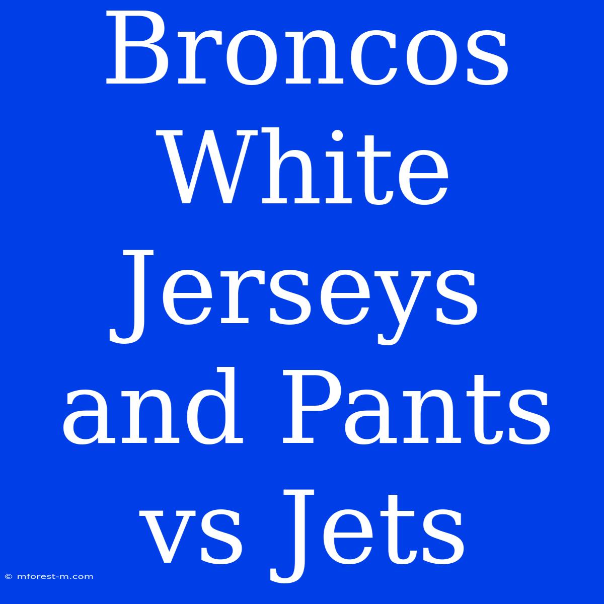 Broncos White Jerseys And Pants Vs Jets