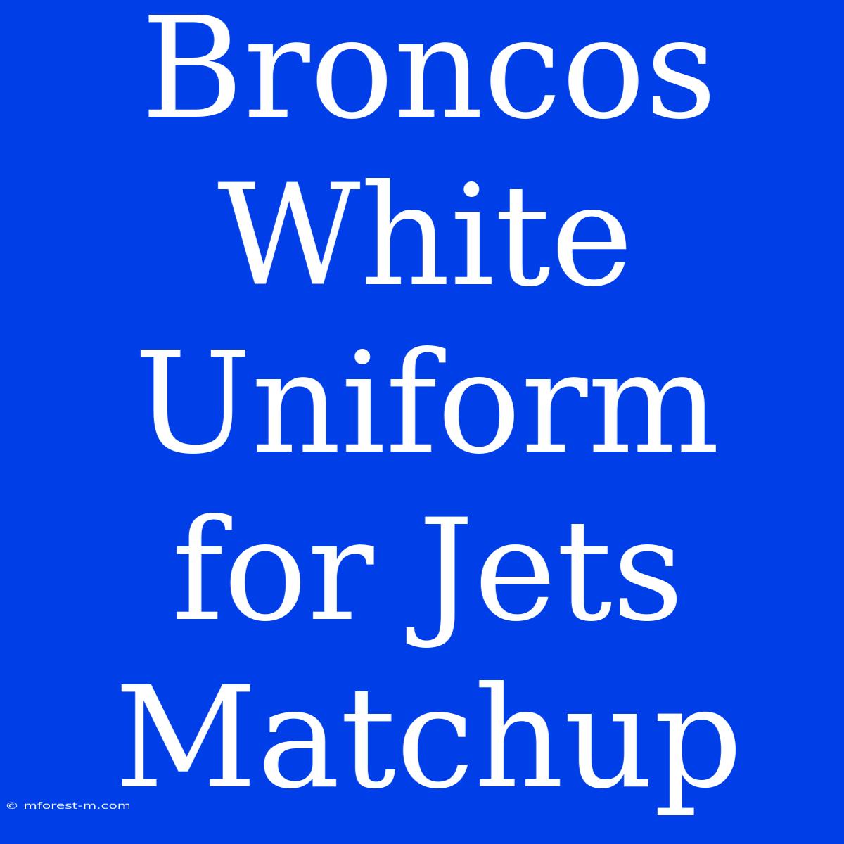 Broncos White Uniform For Jets Matchup