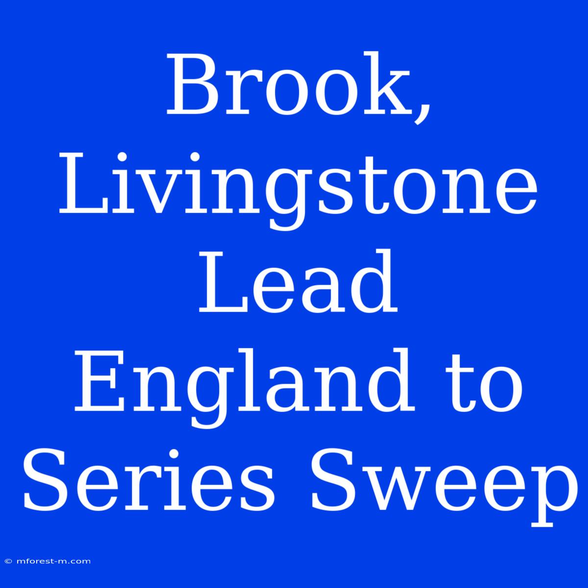 Brook, Livingstone Lead England To Series Sweep