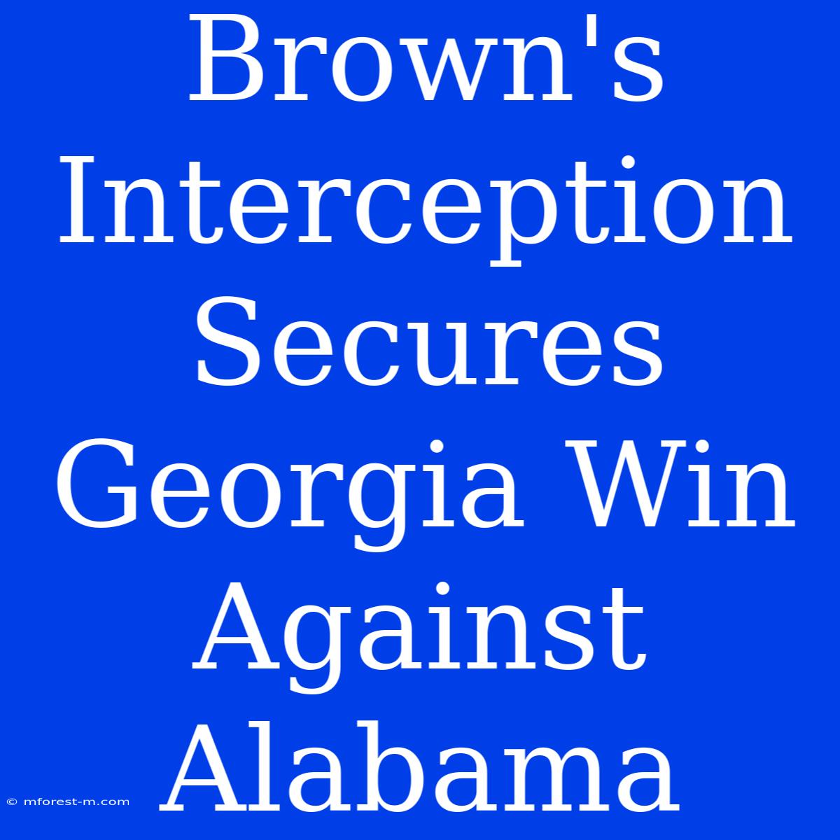 Brown's Interception Secures Georgia Win Against Alabama