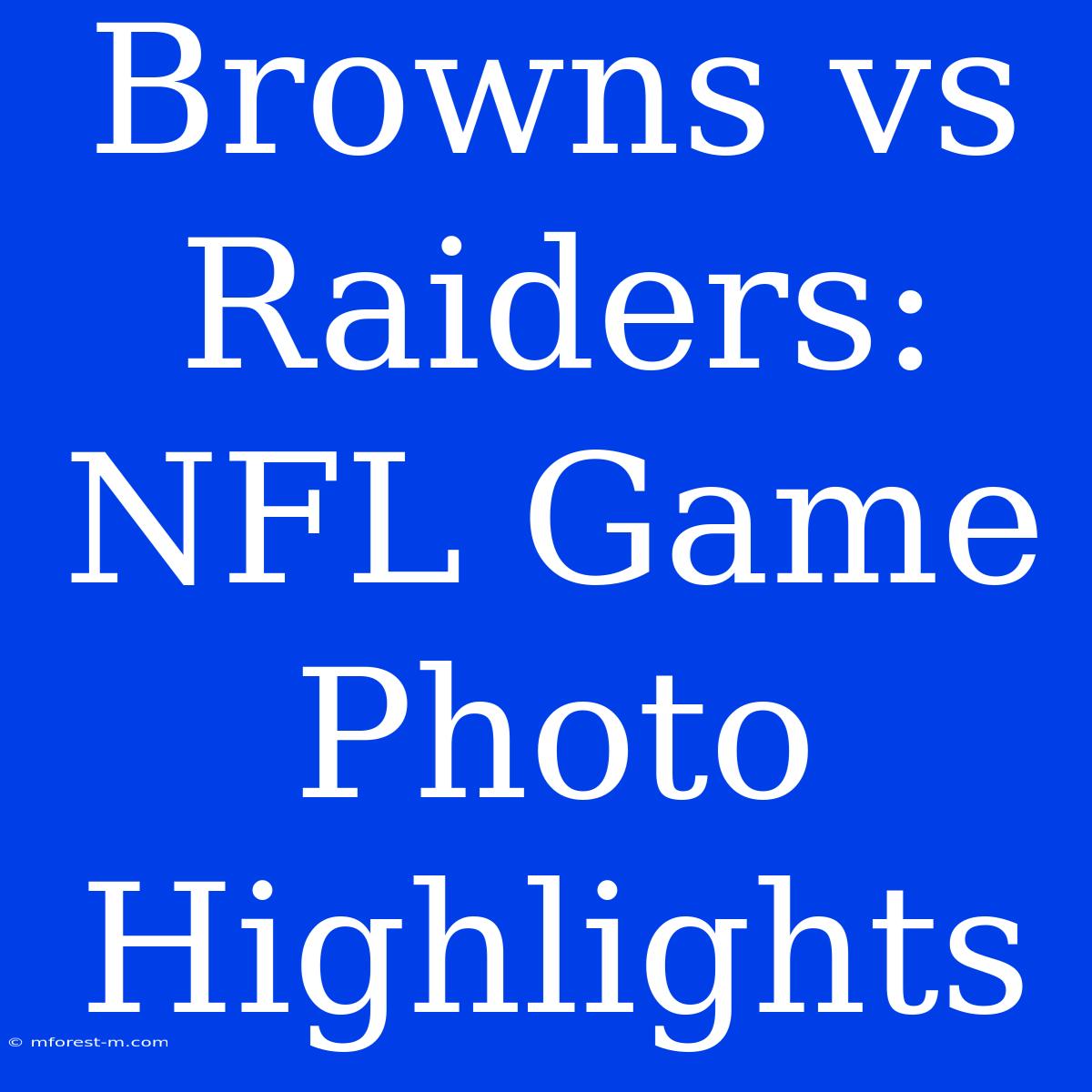 Browns Vs Raiders: NFL Game Photo Highlights