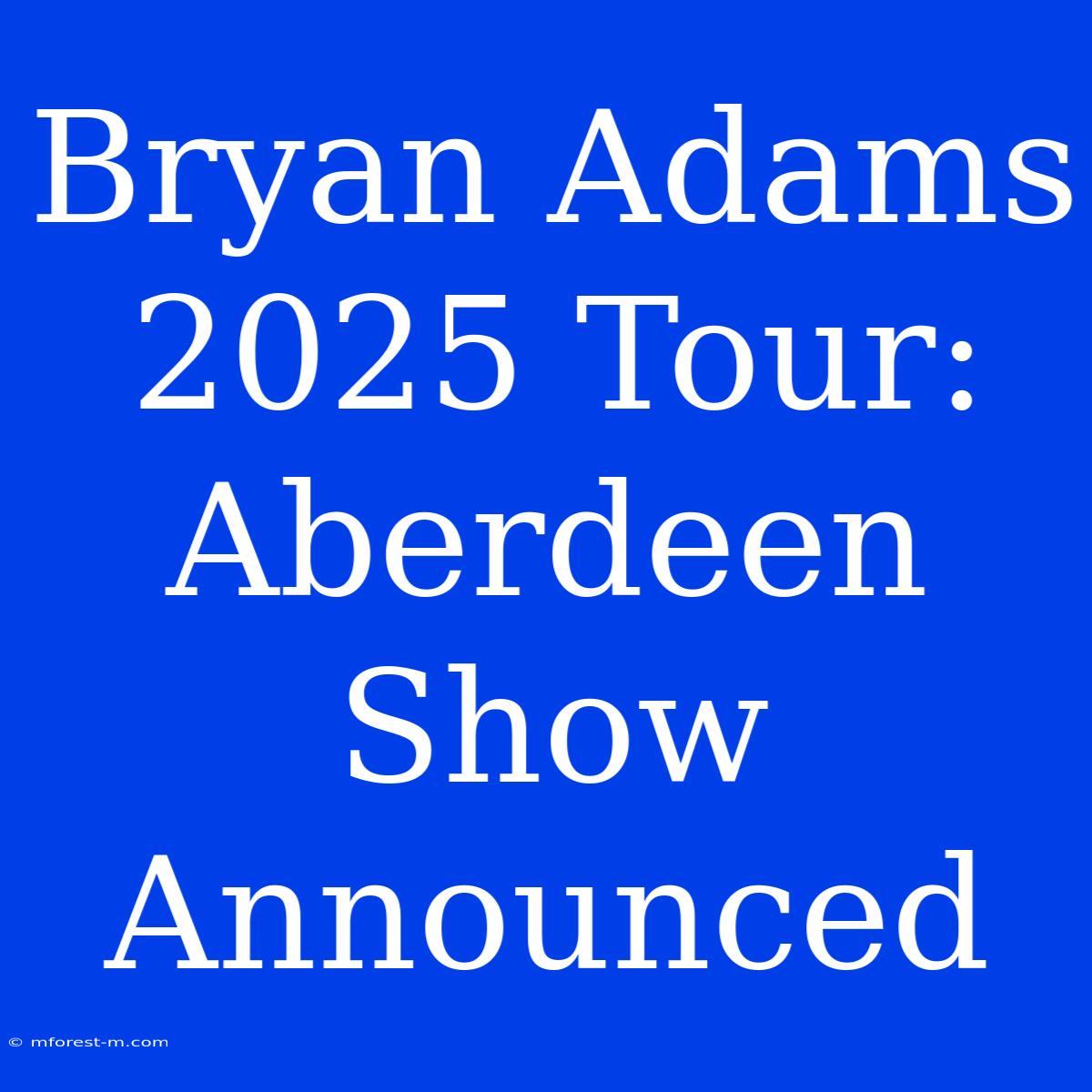 Bryan Adams 2025 Tour: Aberdeen Show Announced