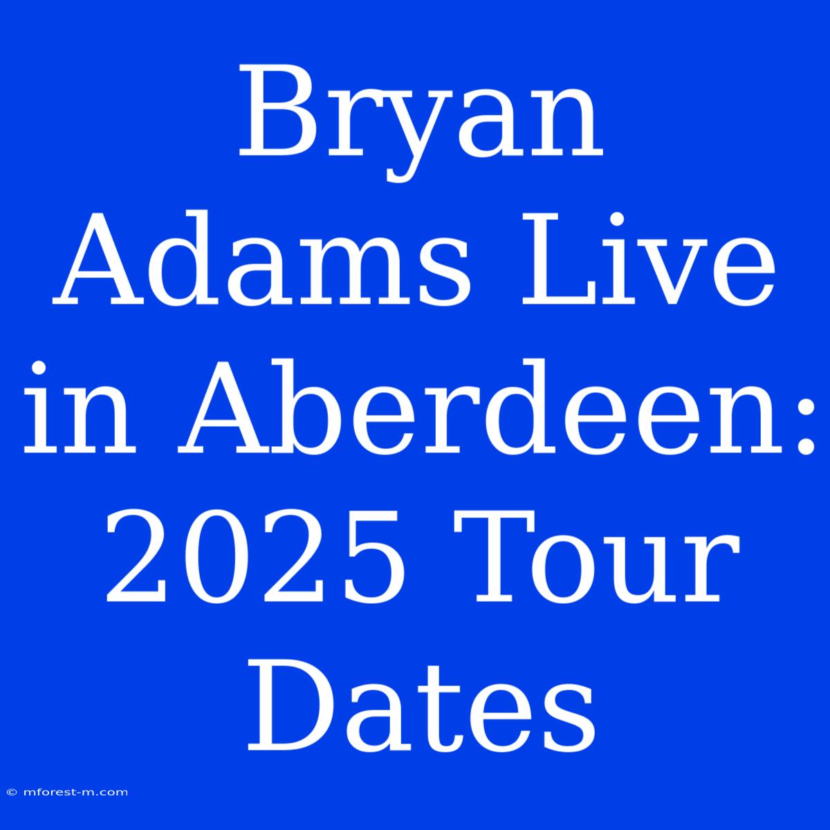 Bryan Adams Live In Aberdeen: 2025 Tour Dates