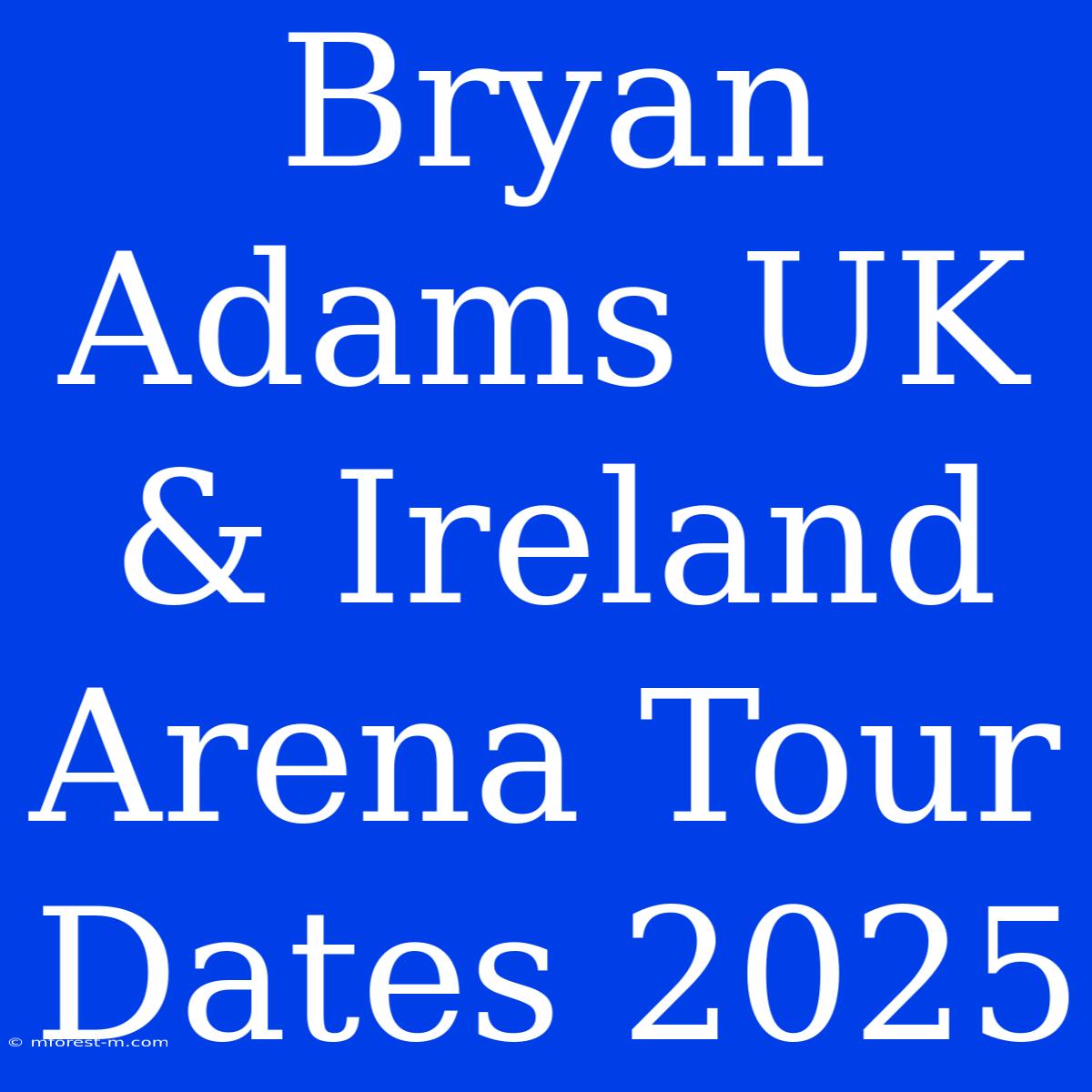 Bryan Adams UK & Ireland Arena Tour Dates 2025