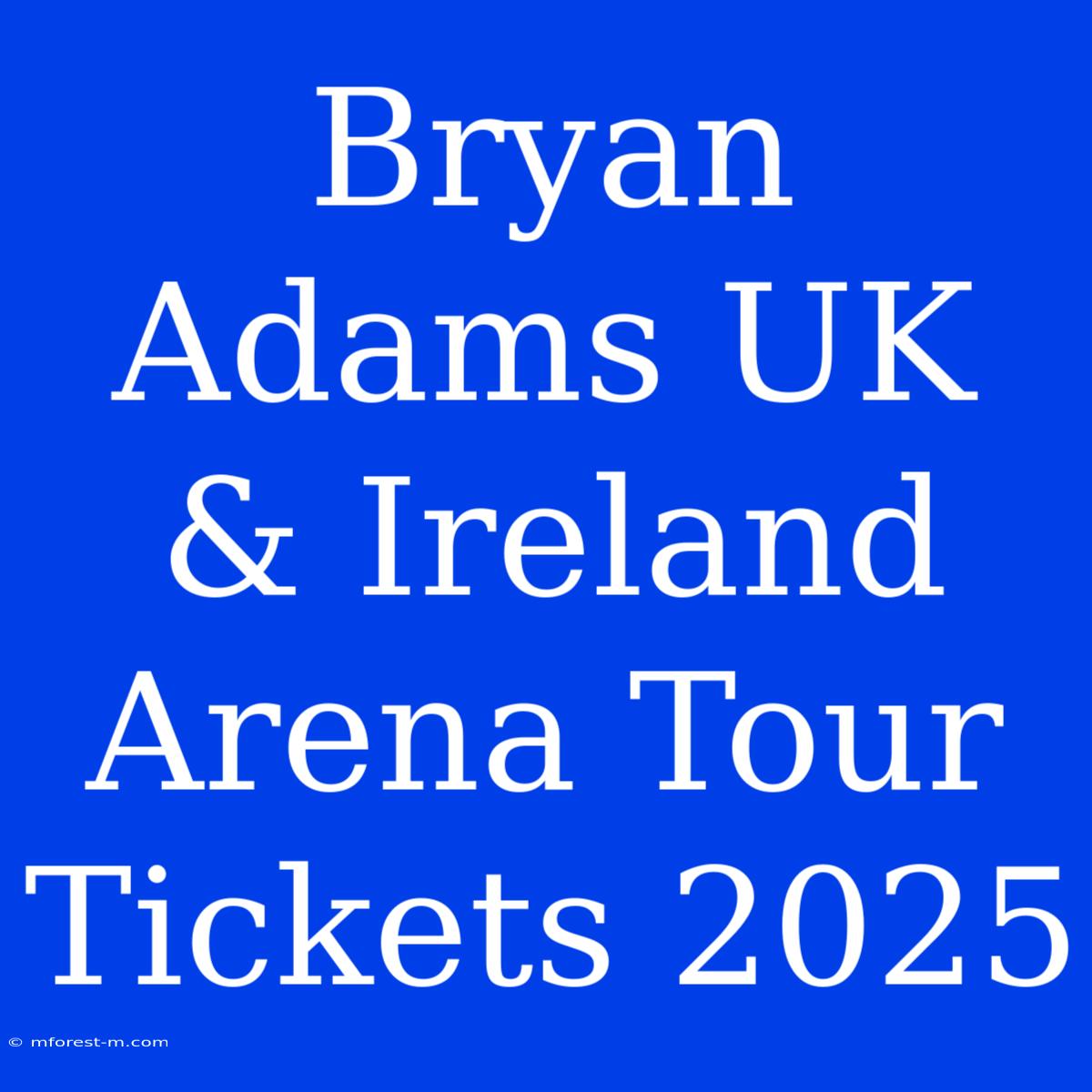 Bryan Adams UK & Ireland Arena Tour Tickets 2025