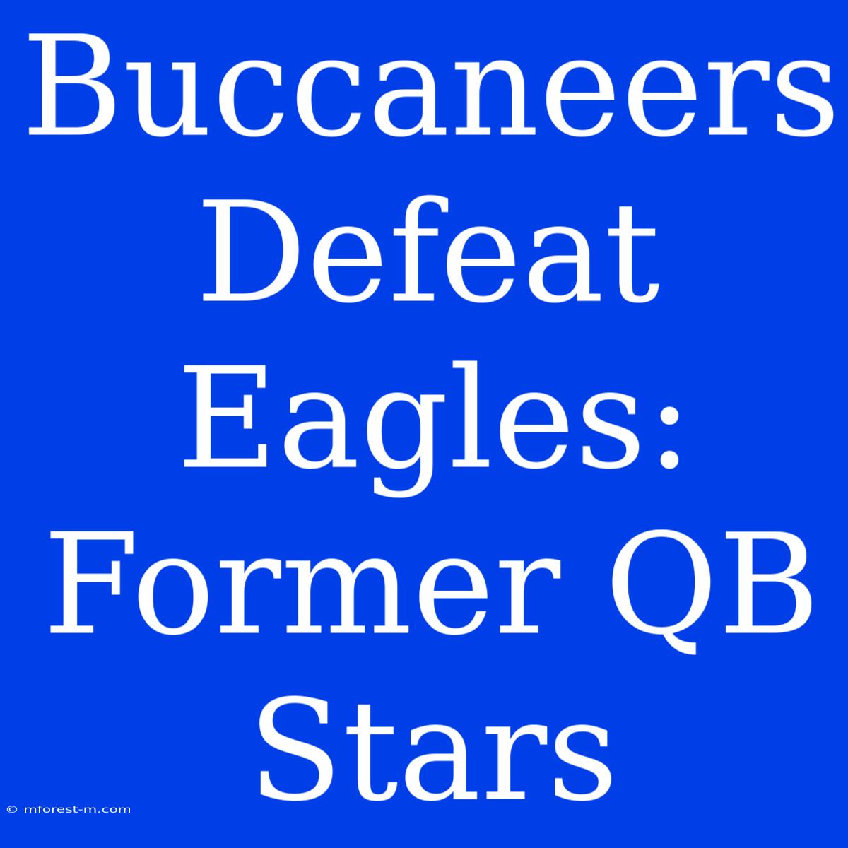 Buccaneers Defeat Eagles: Former QB Stars