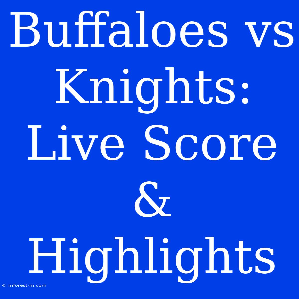 Buffaloes Vs Knights: Live Score & Highlights