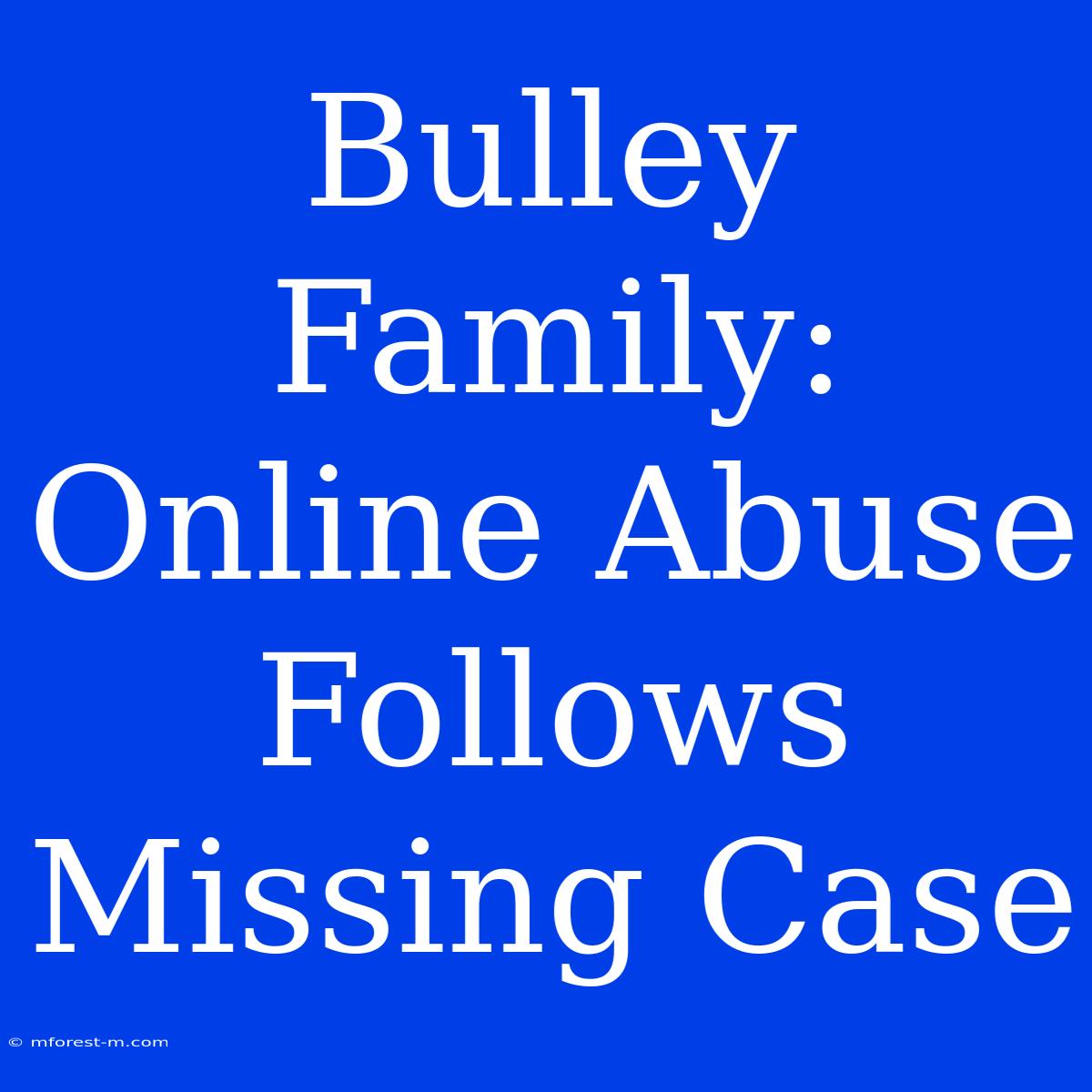 Bulley Family: Online Abuse Follows Missing Case