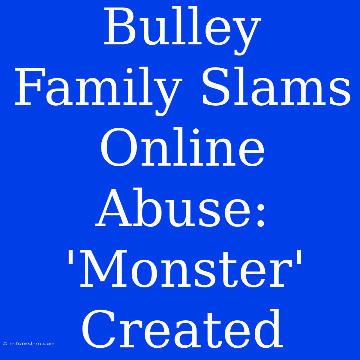 Bulley Family Slams Online Abuse: 'Monster' Created