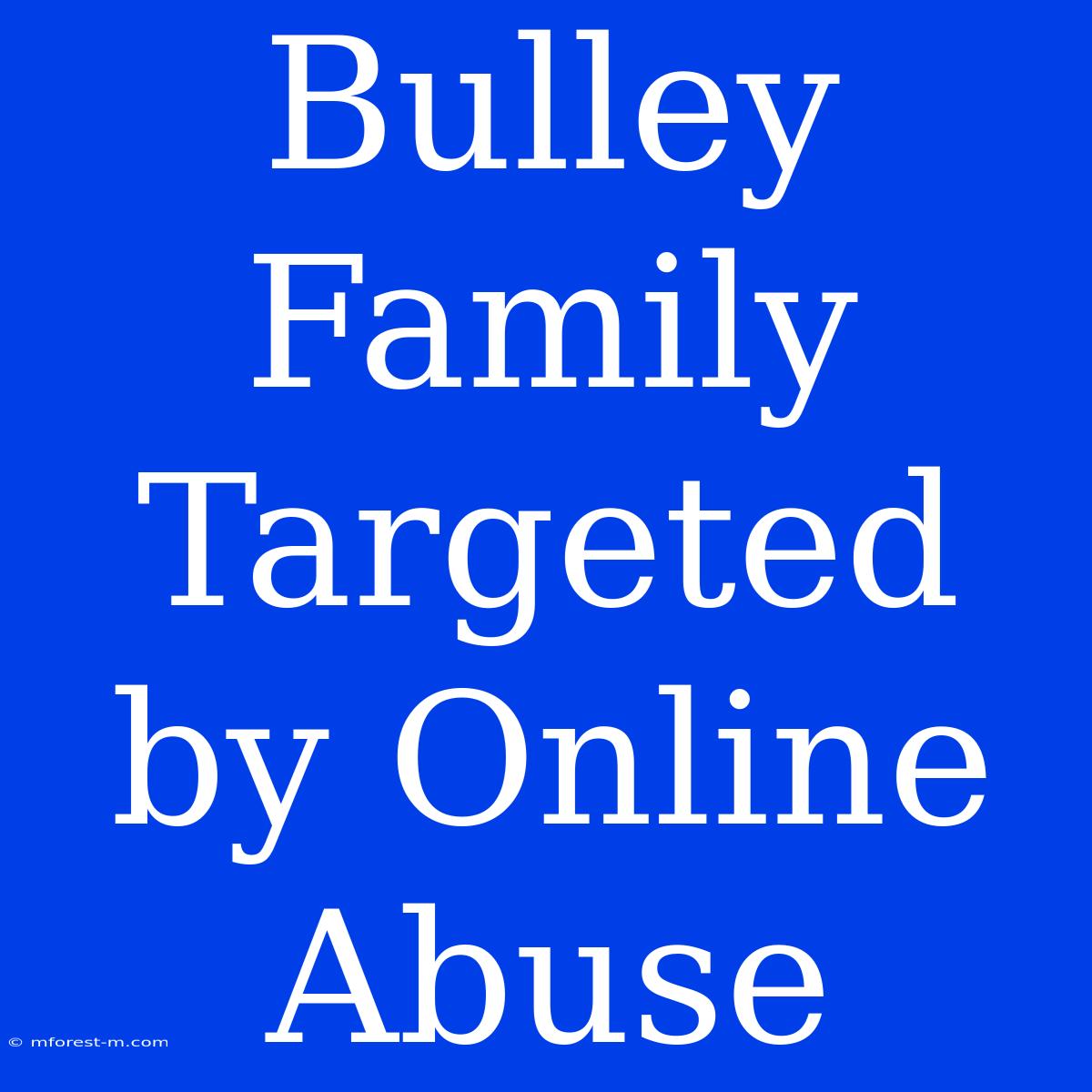 Bulley Family Targeted By Online Abuse 