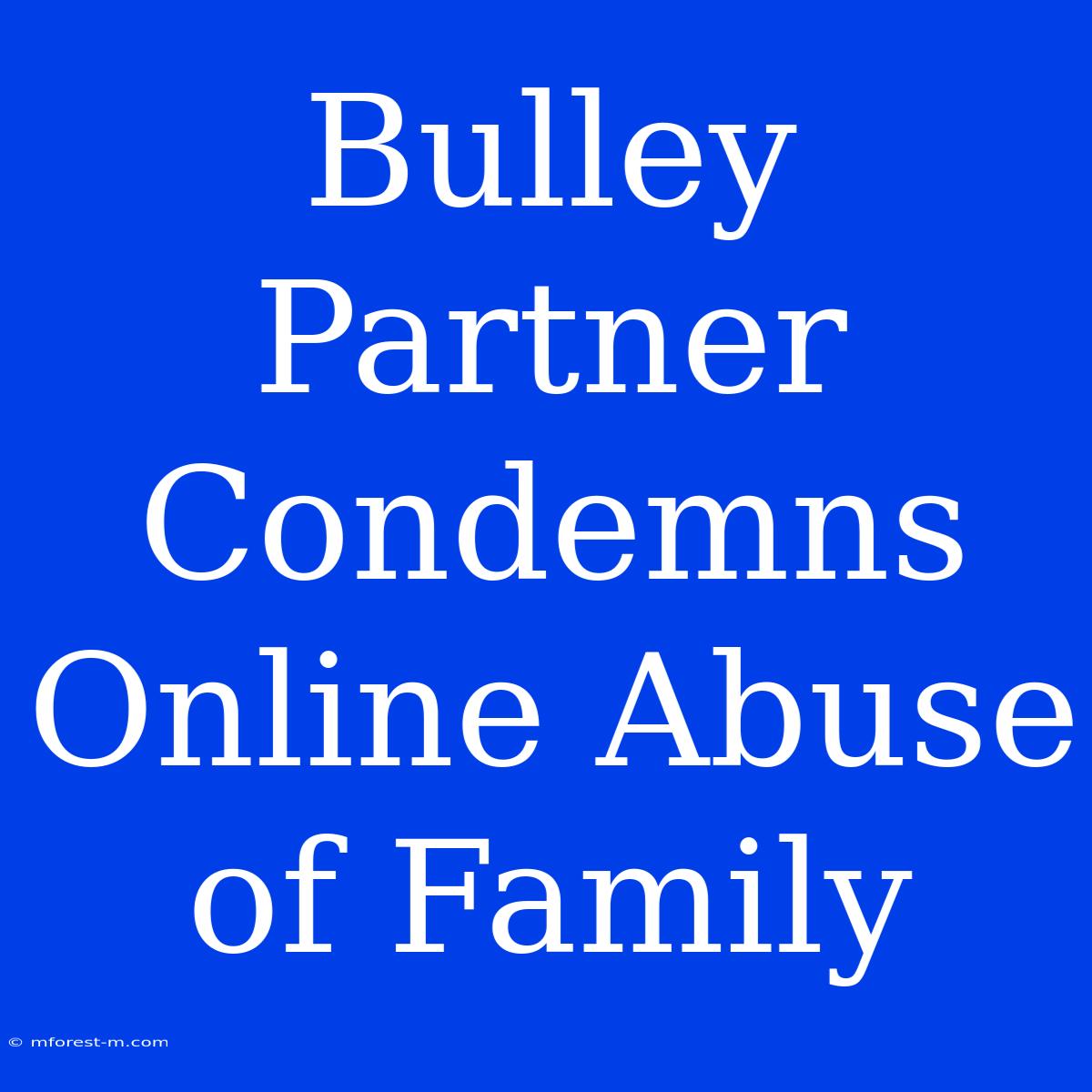 Bulley Partner Condemns Online Abuse Of Family 