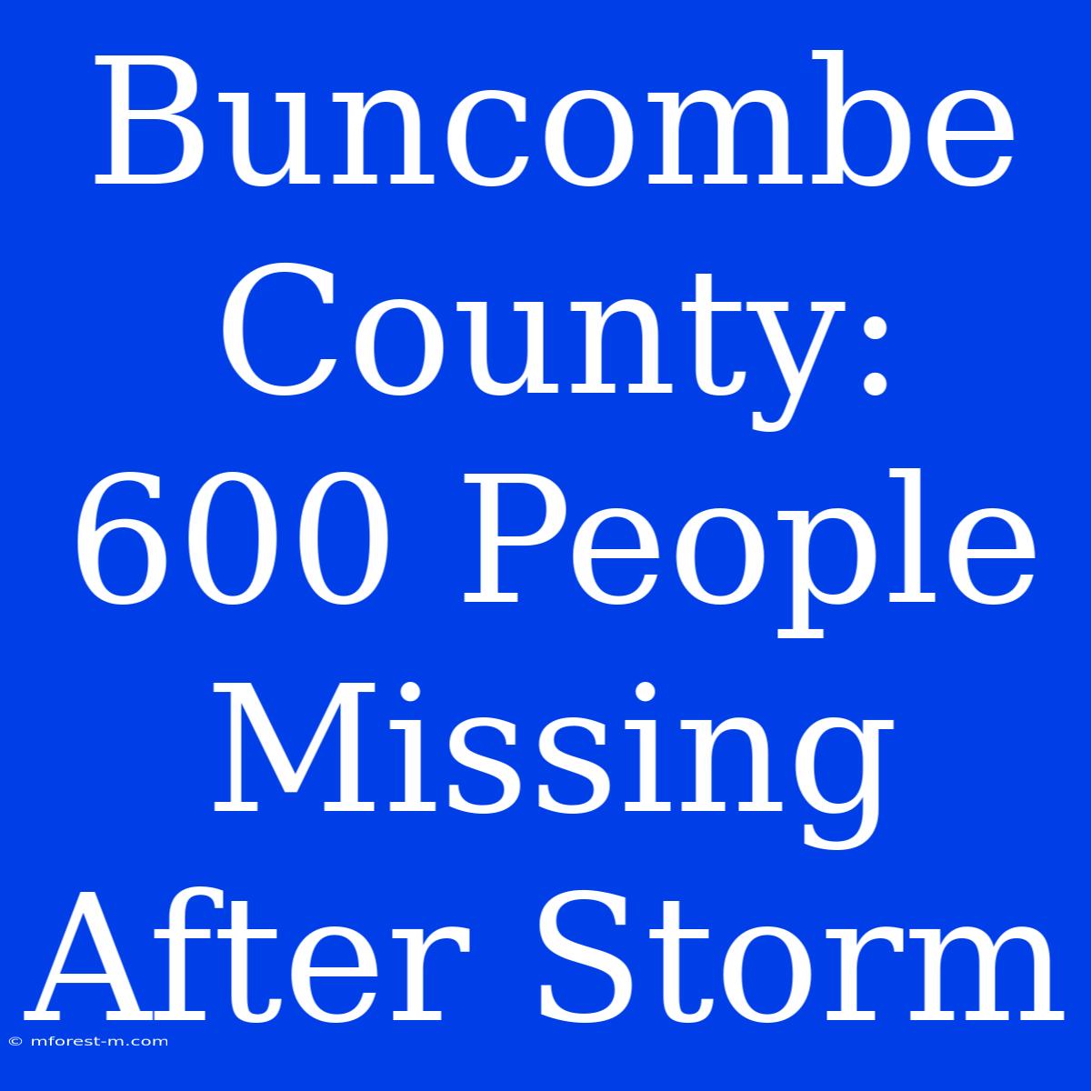 Buncombe County: 600 People Missing After Storm 