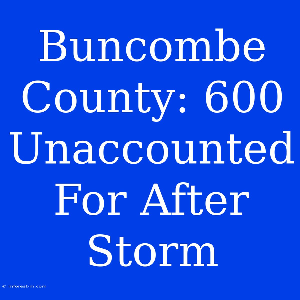 Buncombe County: 600 Unaccounted For After Storm