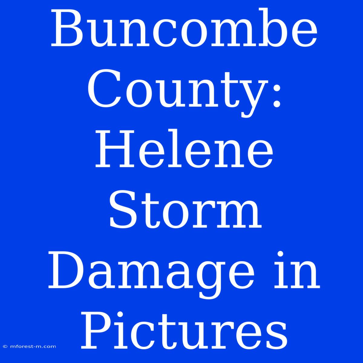 Buncombe County: Helene Storm Damage In Pictures 