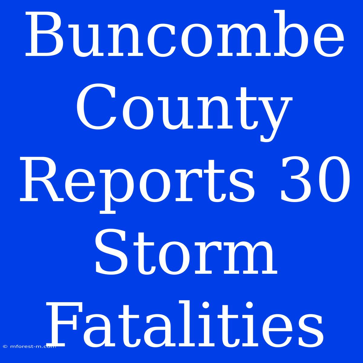 Buncombe County Reports 30 Storm Fatalities