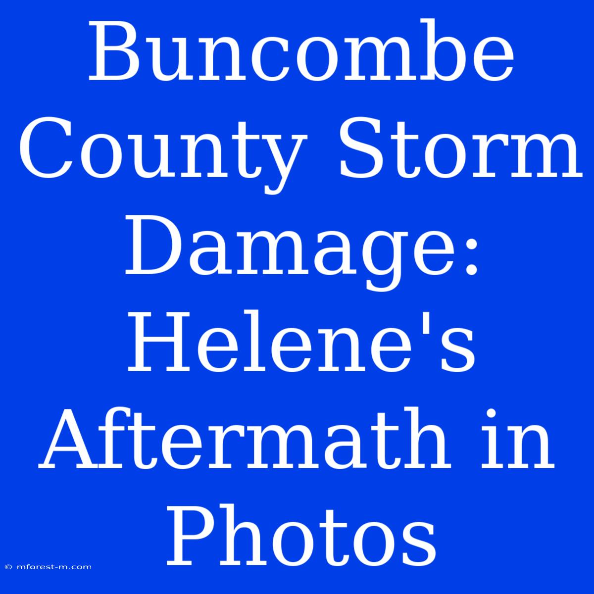 Buncombe County Storm Damage: Helene's Aftermath In Photos