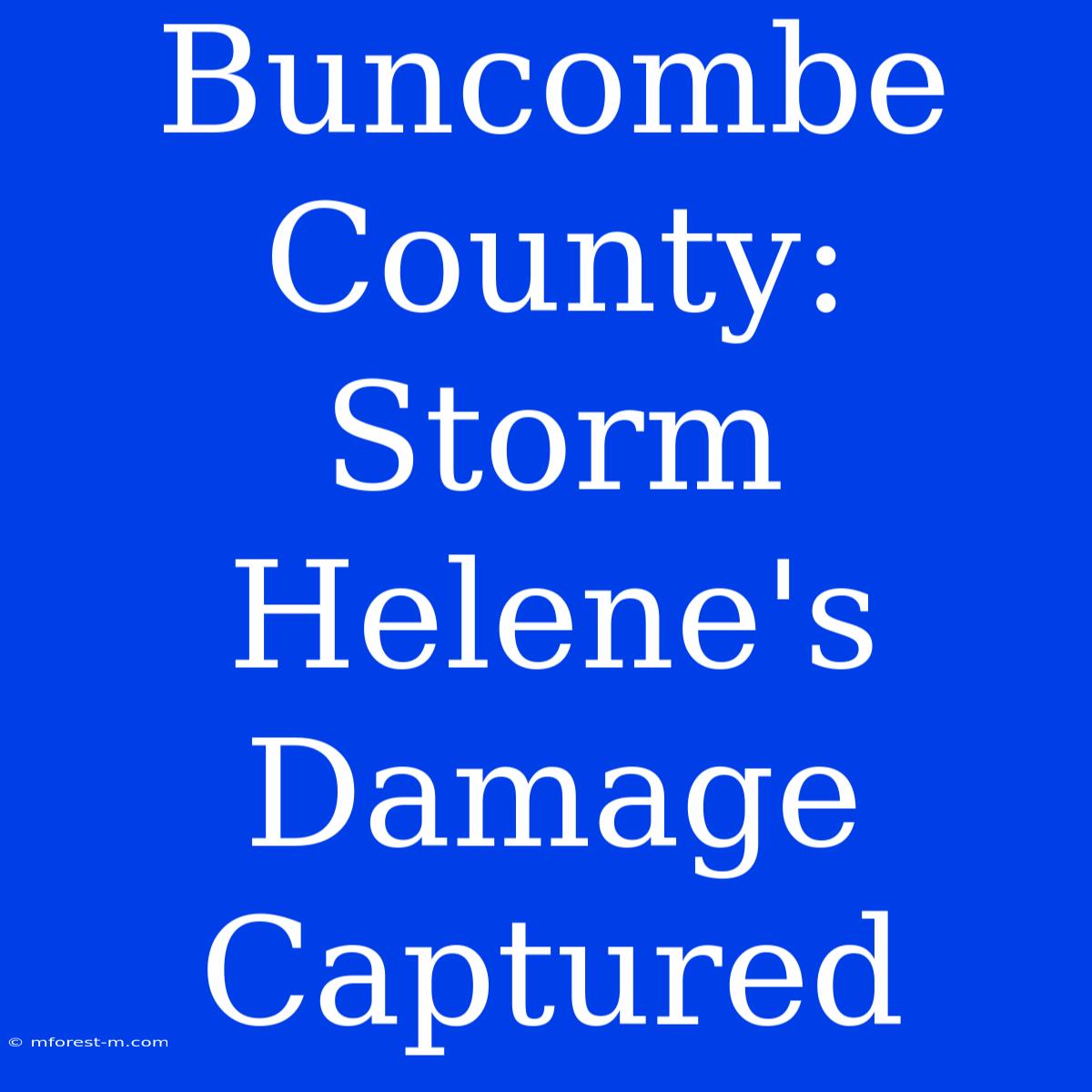 Buncombe County: Storm Helene's Damage Captured