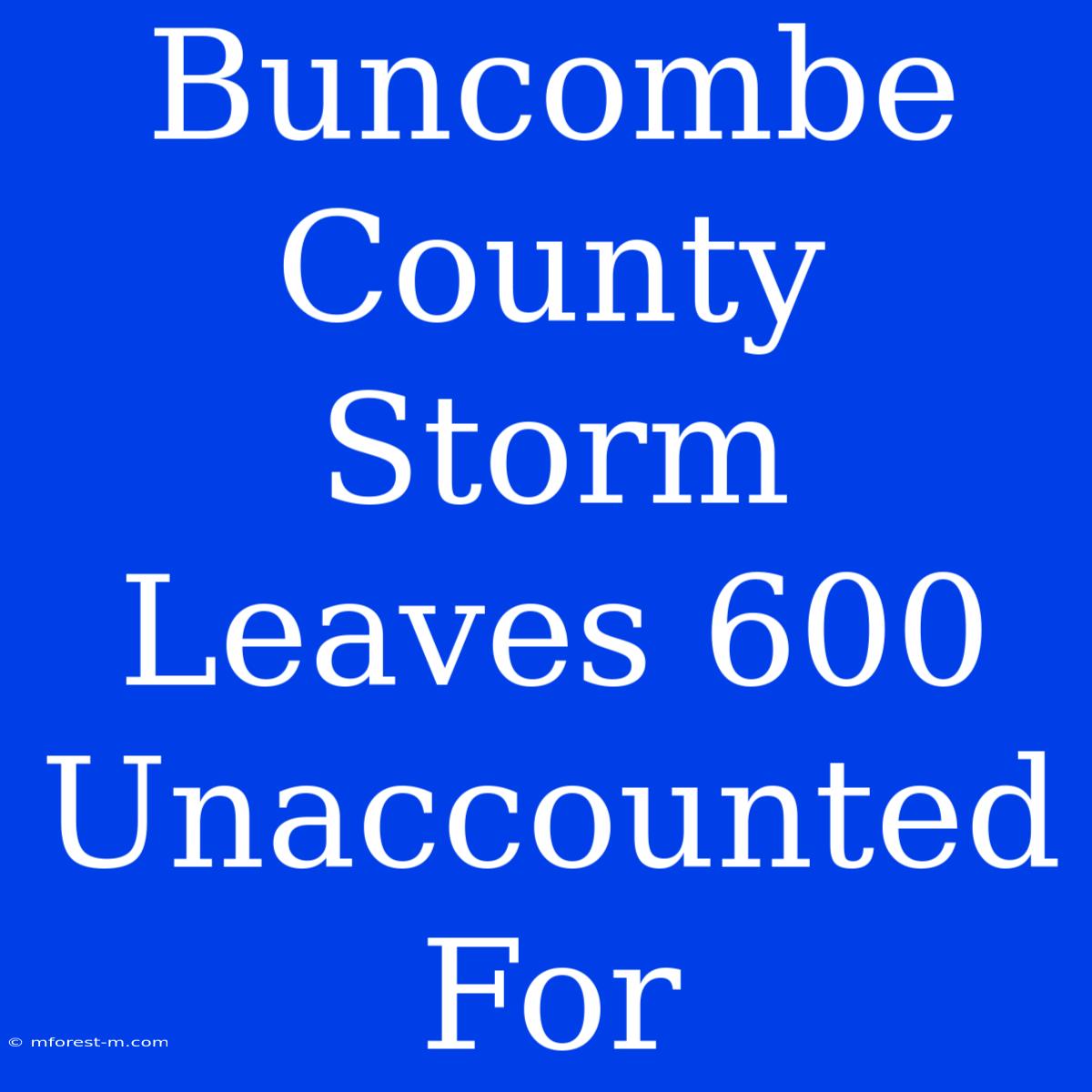 Buncombe County Storm Leaves 600 Unaccounted For