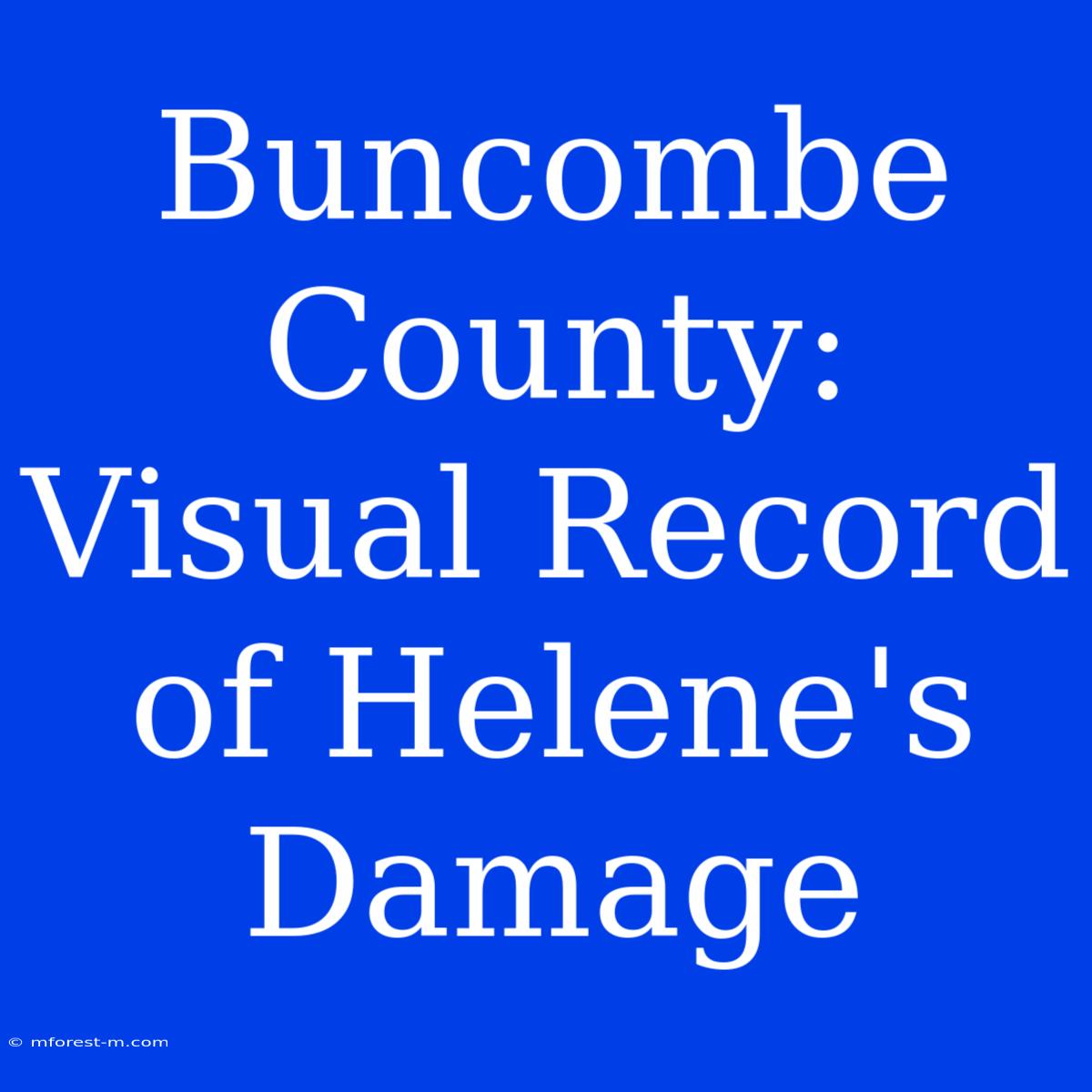 Buncombe County: Visual Record Of Helene's Damage