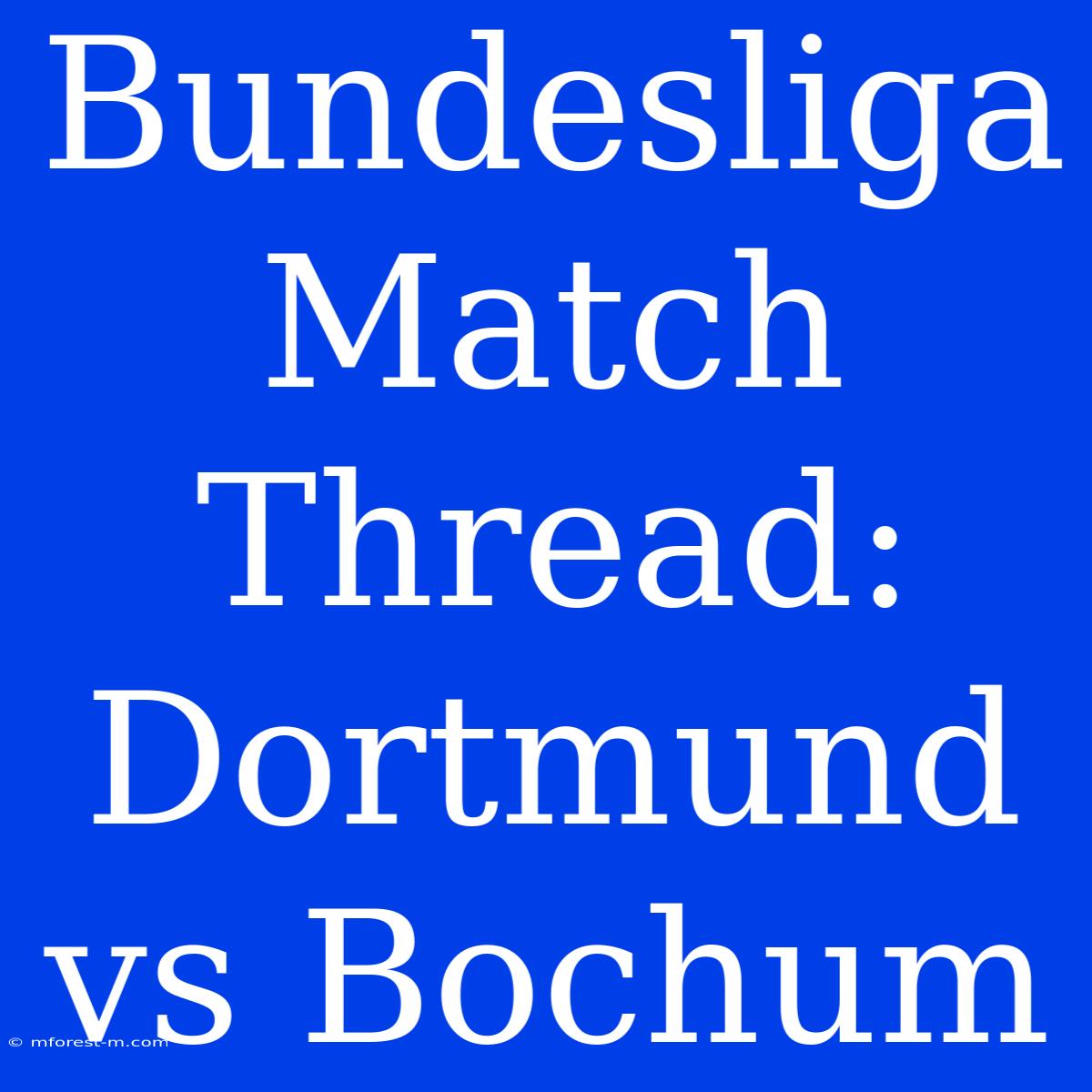 Bundesliga Match Thread: Dortmund Vs Bochum