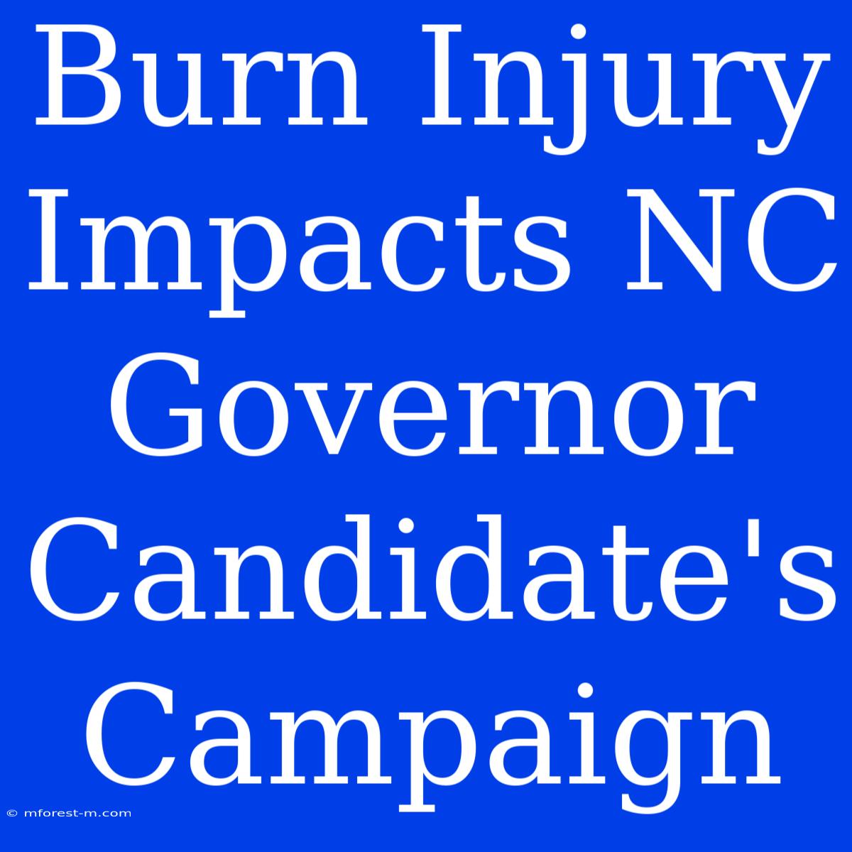 Burn Injury Impacts NC Governor Candidate's Campaign