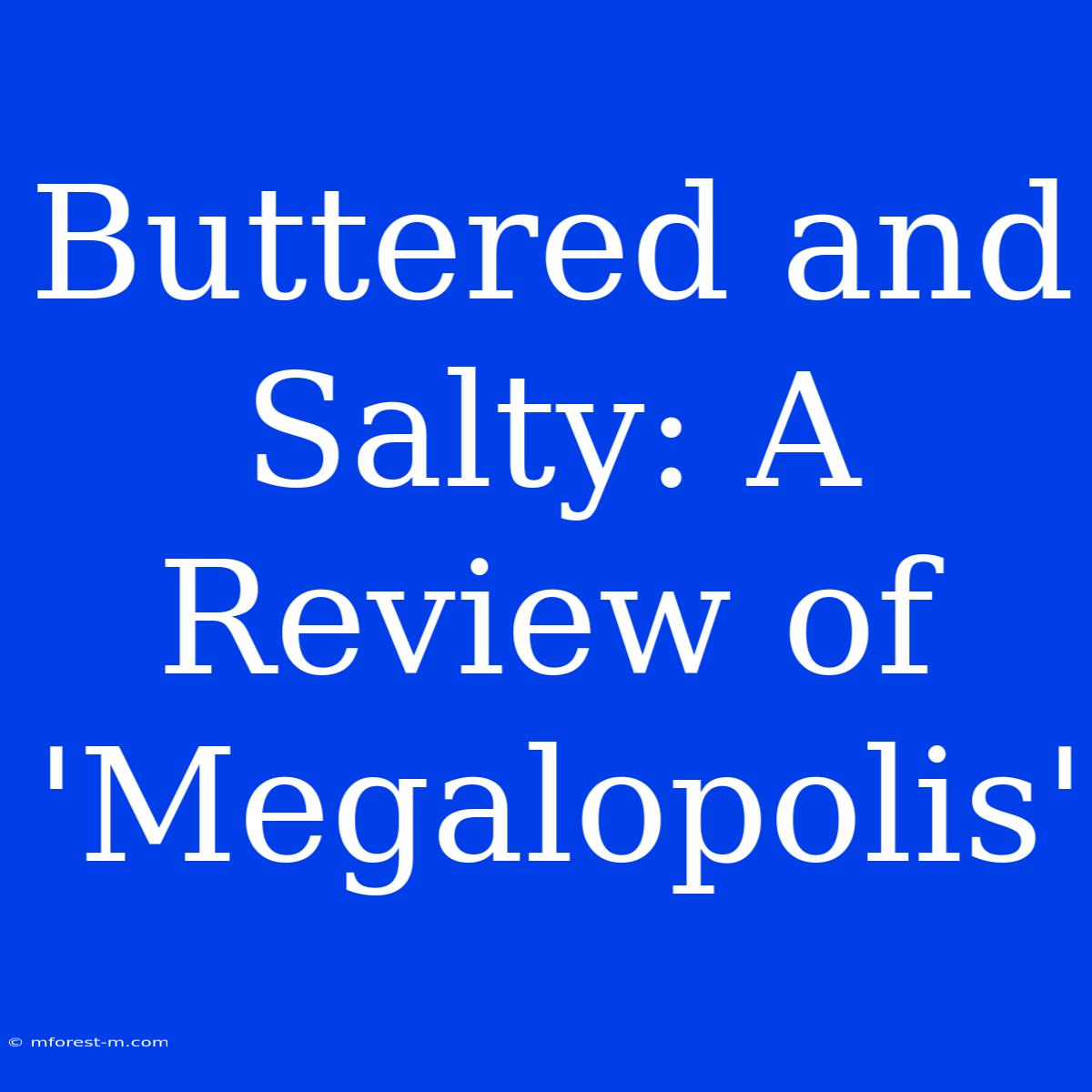 Buttered And Salty: A Review Of 'Megalopolis'