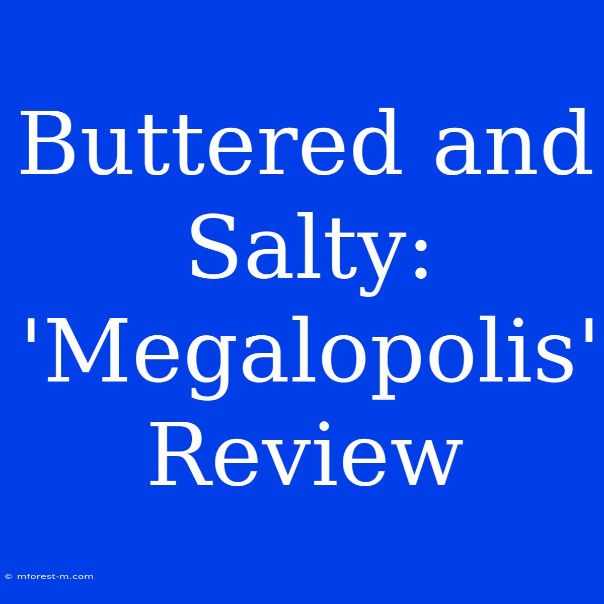 Buttered And Salty: 'Megalopolis' Review