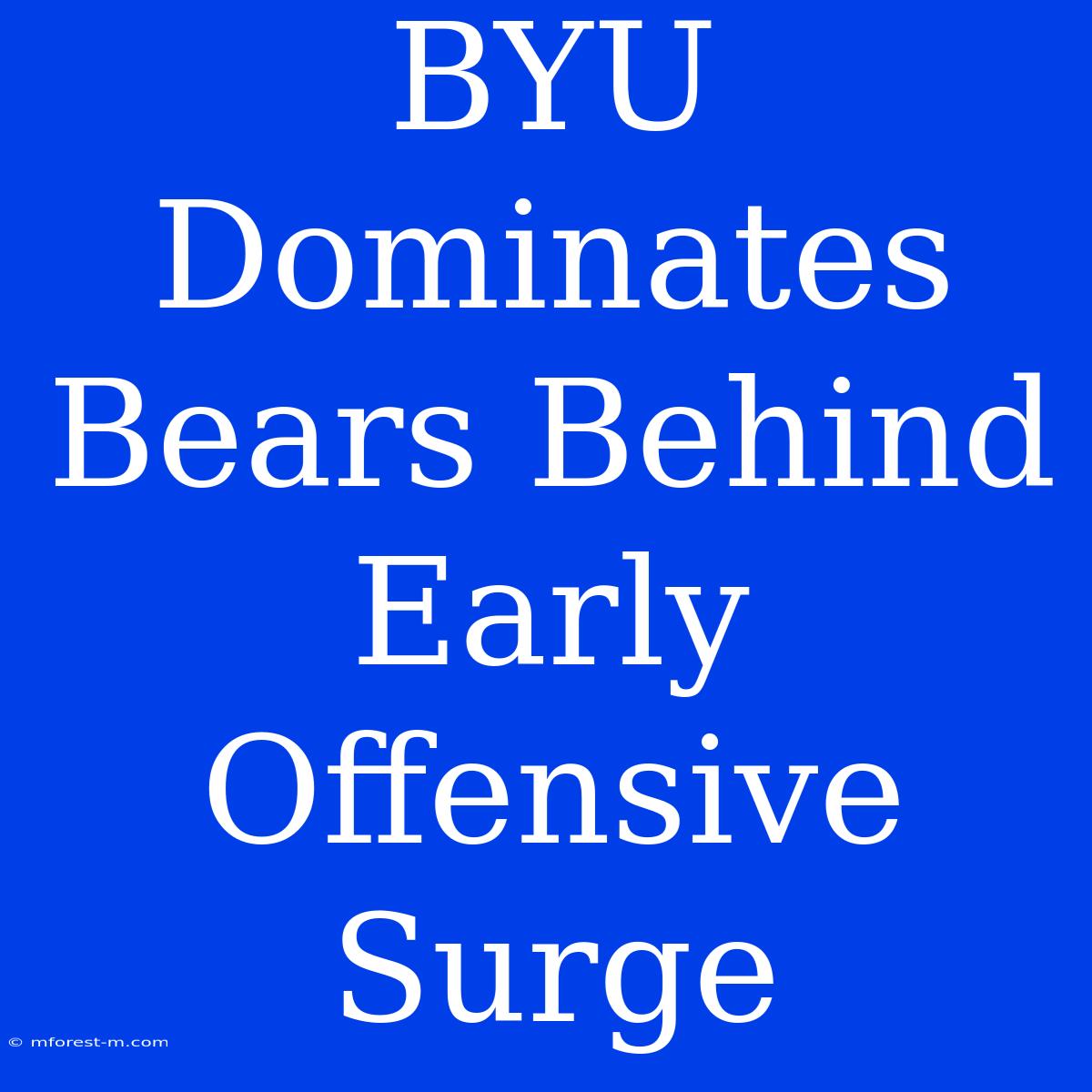 BYU Dominates Bears Behind Early Offensive Surge