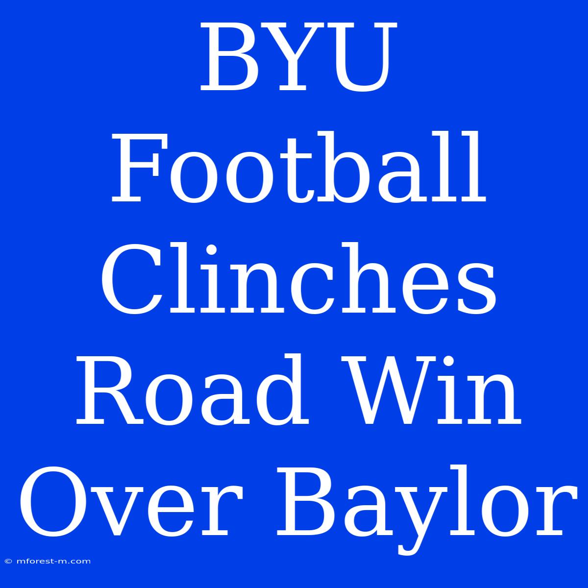 BYU Football Clinches Road Win Over Baylor