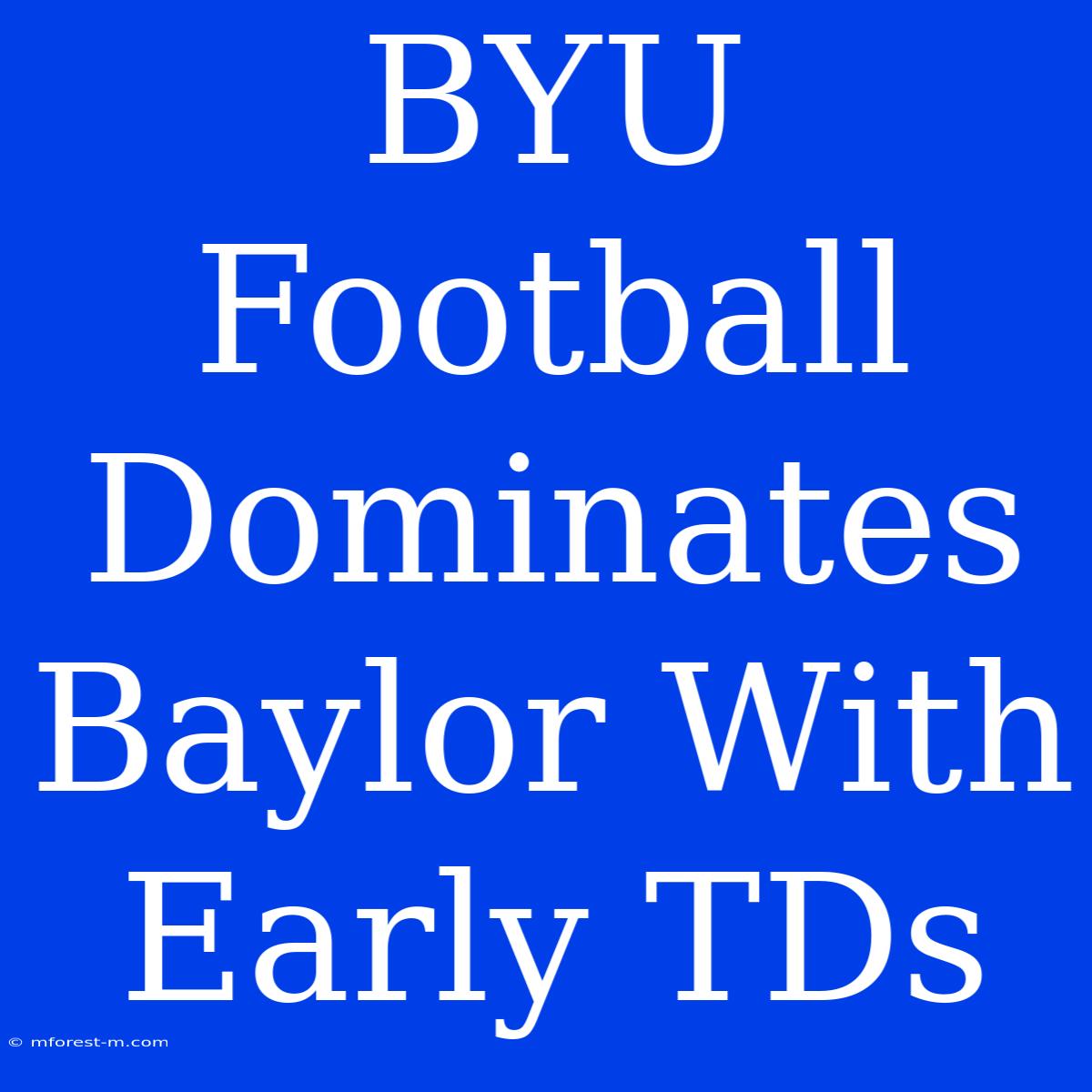 BYU Football Dominates Baylor With Early TDs