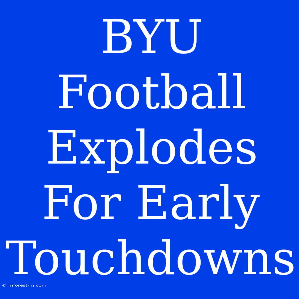 BYU Football Explodes For Early Touchdowns