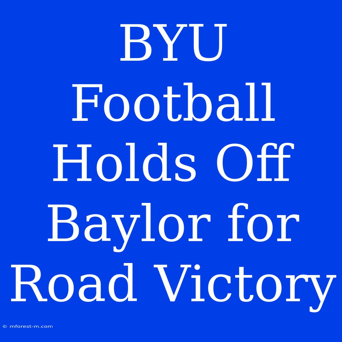 BYU Football Holds Off Baylor For Road Victory