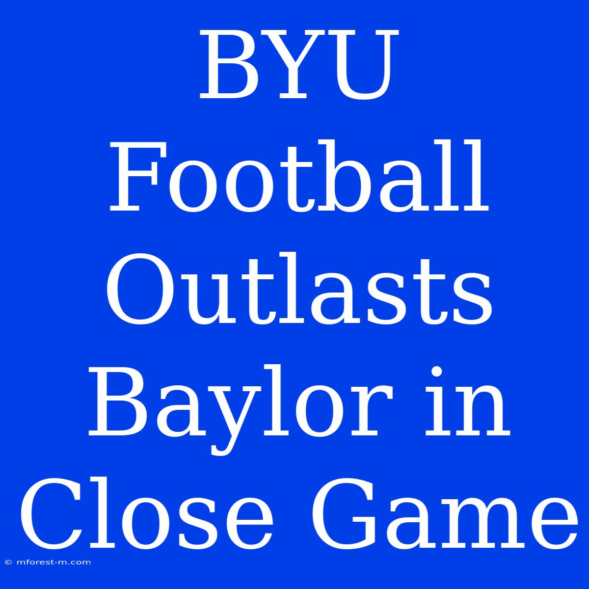 BYU Football Outlasts Baylor In Close Game