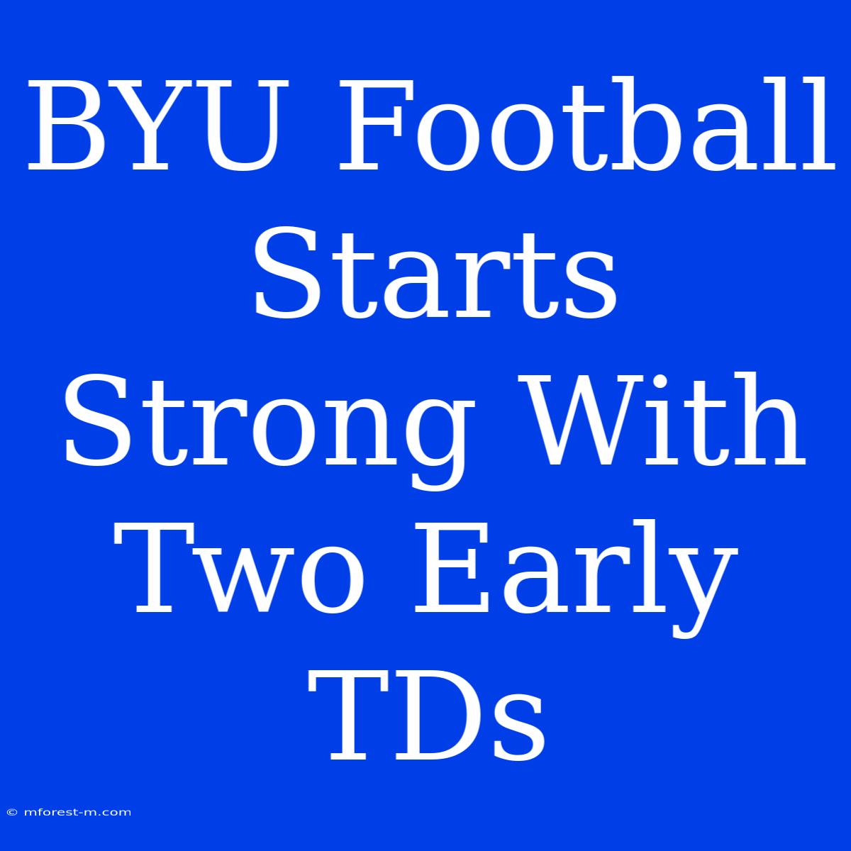 BYU Football Starts Strong With Two Early TDs