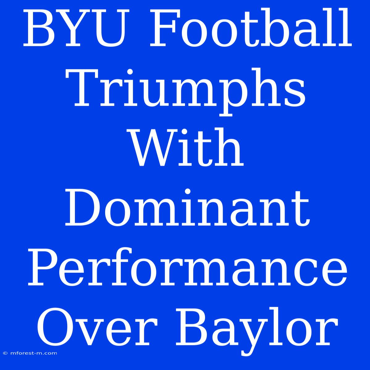 BYU Football Triumphs With Dominant Performance Over Baylor 