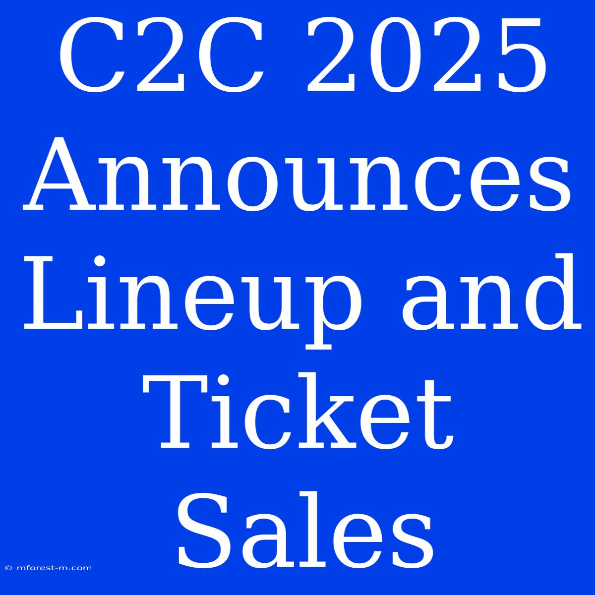 C2C 2025 Announces Lineup And Ticket Sales